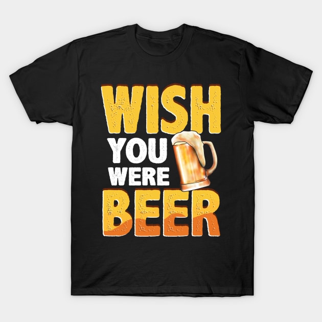 Funny Wish You Were Beer Drinking Pun & Joke T-Shirt by theperfectpresents